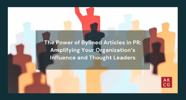 The Power of Bylined Articles in PR: Amplifying Your Organization’s Influence and Thought Leadership