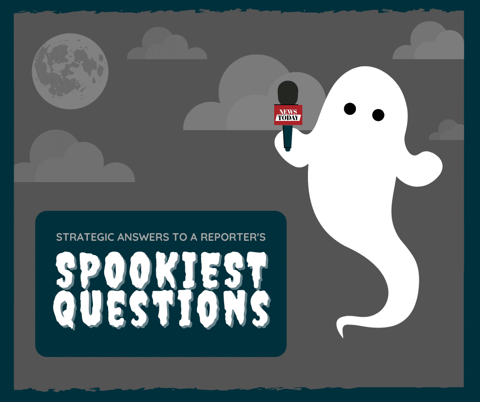 Here’s a Treat: Tricks for Navigating the Spookiest Questions a Reporter May Ask You