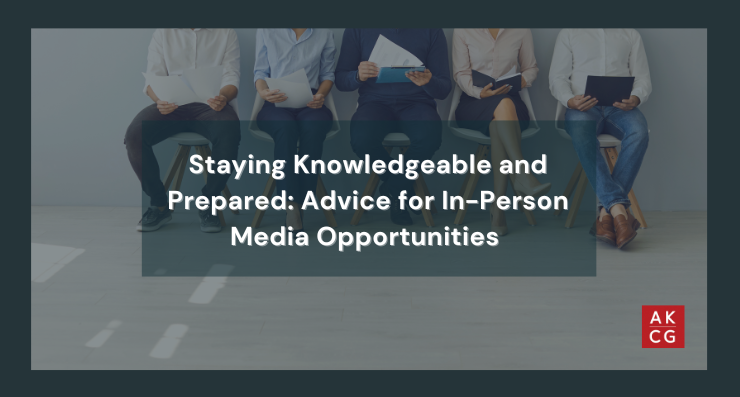 Staying Knowledgeable and Prepared: Advice for In-Person Media Opportunities