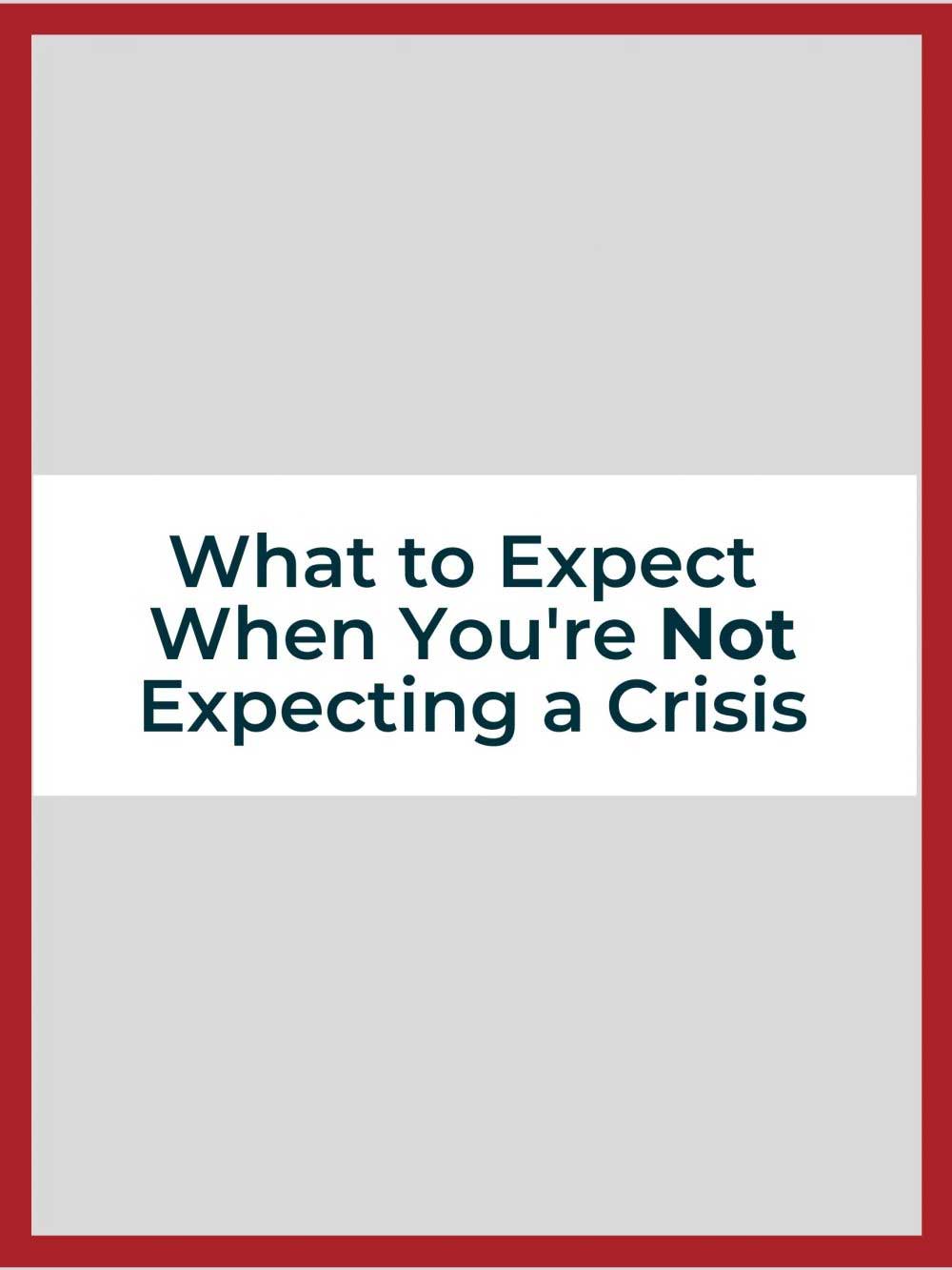 Crisis Communications: What to Expect When You’re Not Expecting a Crisis